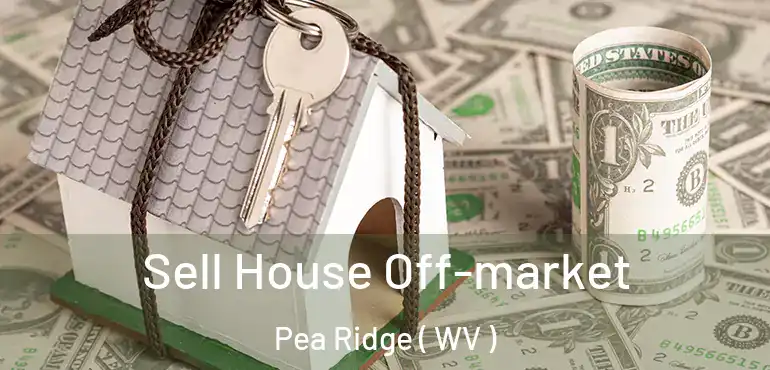  Sell House Off-market Pea Ridge ( WV )