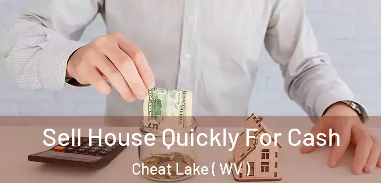  Sell House Quickly For Cash Cheat Lake ( WV )
