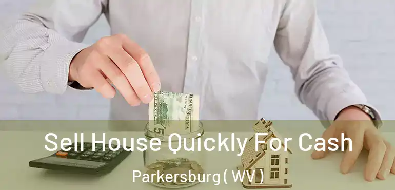  Sell House Quickly For Cash Parkersburg ( WV )