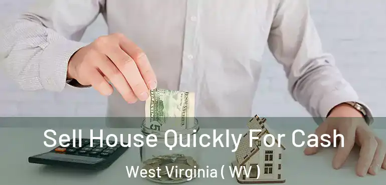  Sell House Quickly For Cash West Virginia ( WV )