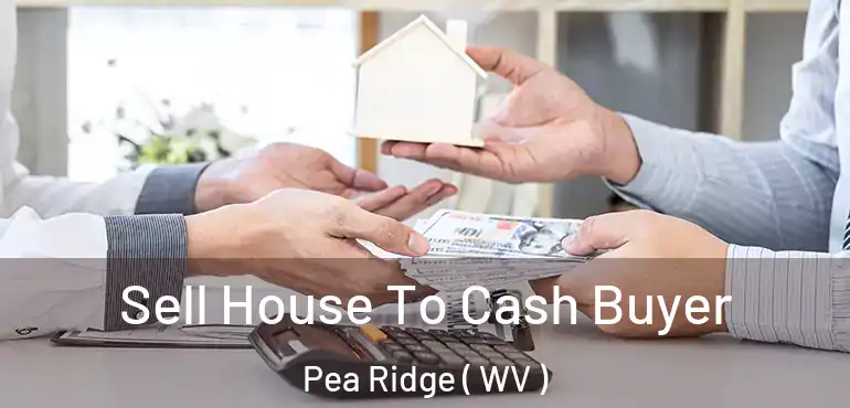  Sell House To Cash Buyer Pea Ridge ( WV )