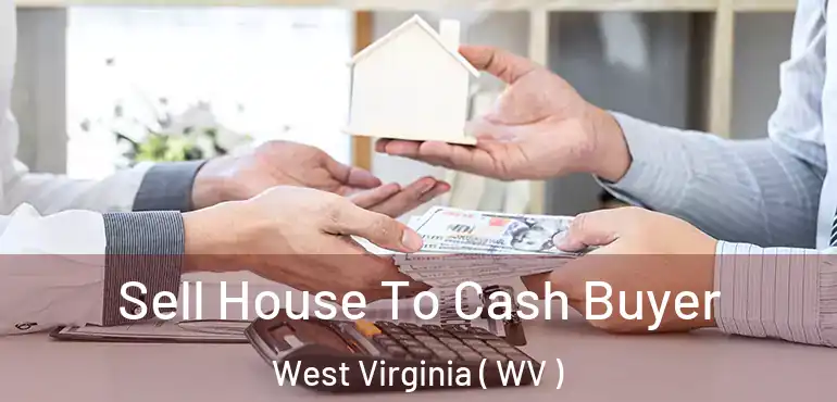  Sell House To Cash Buyer West Virginia ( WV )