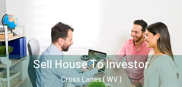 Sell House To Investor Cross Lanes ( WV )