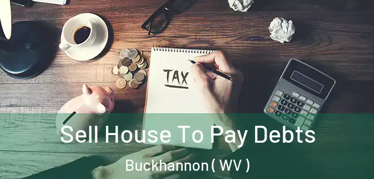  Sell House To Pay Debts Buckhannon ( WV )