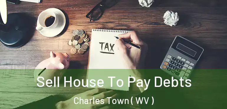  Sell House To Pay Debts Charles Town ( WV )