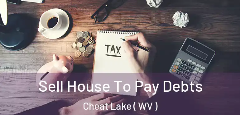  Sell House To Pay Debts Cheat Lake ( WV )