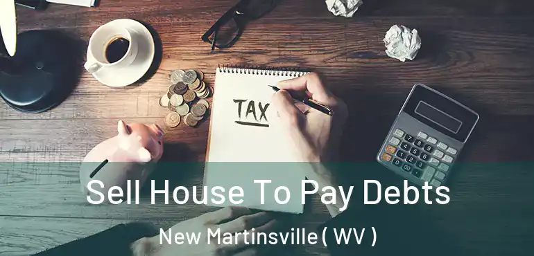  Sell House To Pay Debts New Martinsville ( WV )