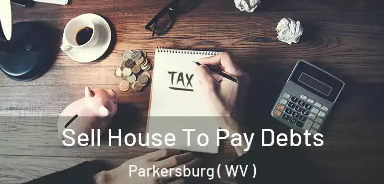  Sell House To Pay Debts Parkersburg ( WV )
