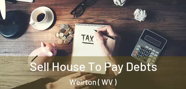  Sell House To Pay Debts Weirton ( WV )