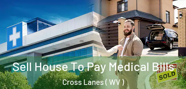  Sell House To Pay Medical Bills Cross Lanes ( WV )