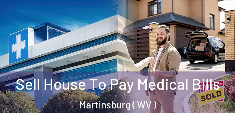  Sell House To Pay Medical Bills Martinsburg ( WV )