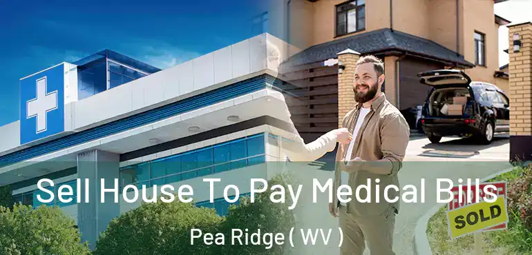  Sell House To Pay Medical Bills Pea Ridge ( WV )