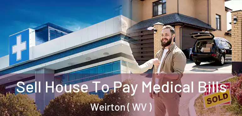  Sell House To Pay Medical Bills Weirton ( WV )