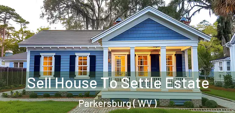  Sell House To Settle Estate Parkersburg ( WV )