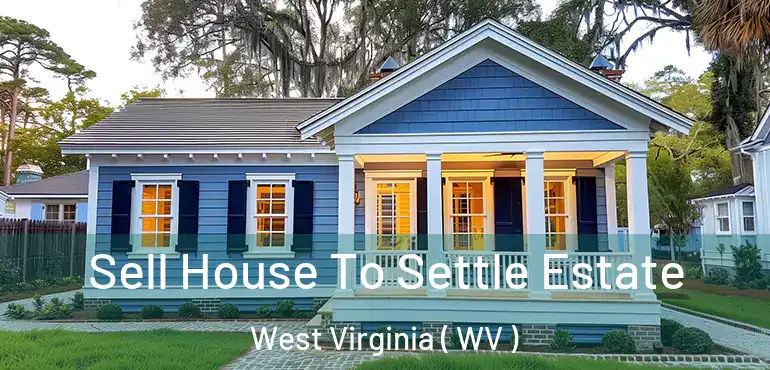  Sell House To Settle Estate West Virginia ( WV )