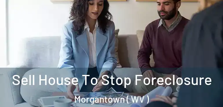  Sell House To Stop Foreclosure Morgantown ( WV )