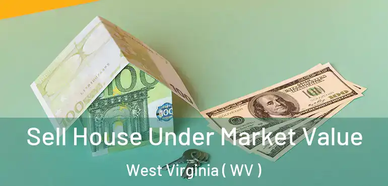  Sell House Under Market Value West Virginia ( WV )