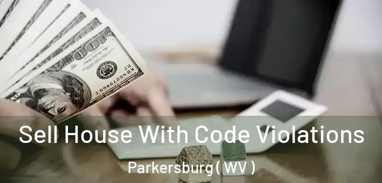  Sell House With Code Violations Parkersburg ( WV )