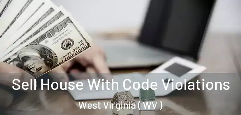  Sell House With Code Violations West Virginia ( WV )