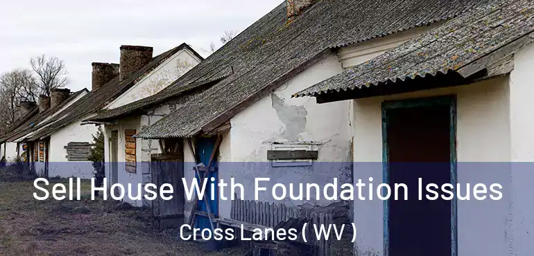  Sell House With Foundation Issues Cross Lanes ( WV )