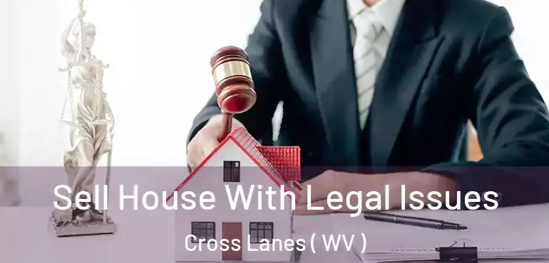  Sell House With Legal Issues Cross Lanes ( WV )