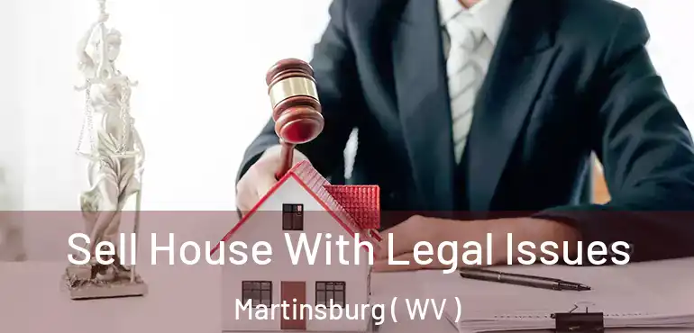  Sell House With Legal Issues Martinsburg ( WV )