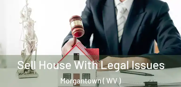  Sell House With Legal Issues Morgantown ( WV )