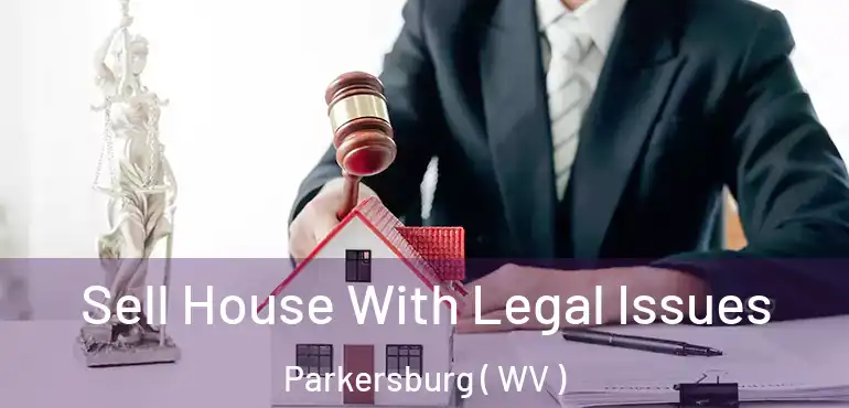  Sell House With Legal Issues Parkersburg ( WV )