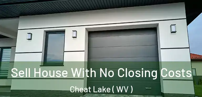  Sell House With No Closing Costs Cheat Lake ( WV )