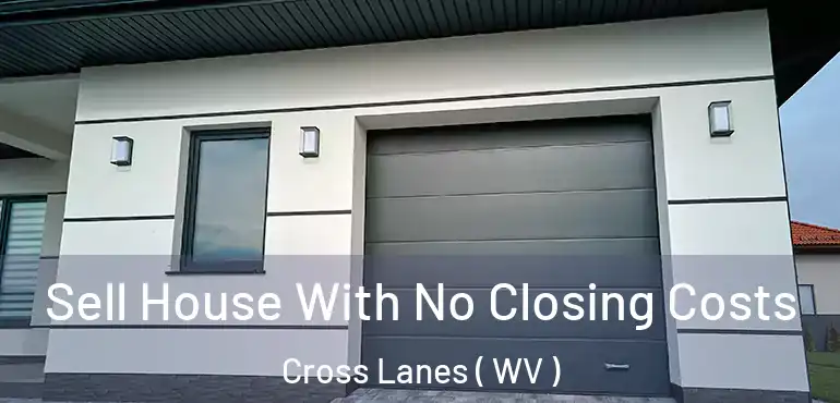  Sell House With No Closing Costs Cross Lanes ( WV )