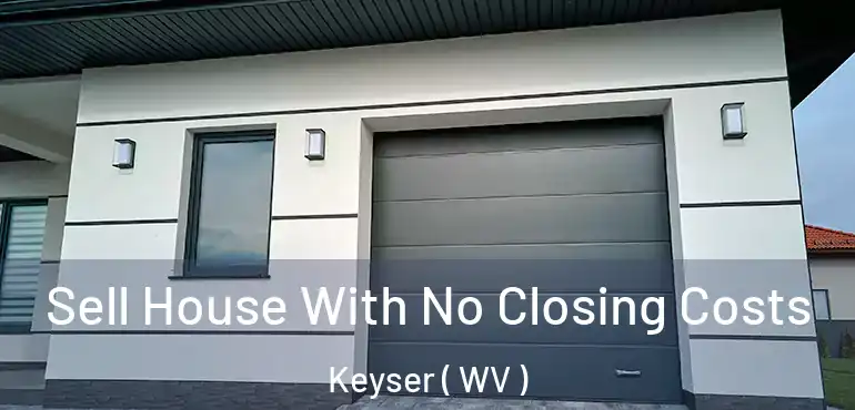  Sell House With No Closing Costs Keyser ( WV )
