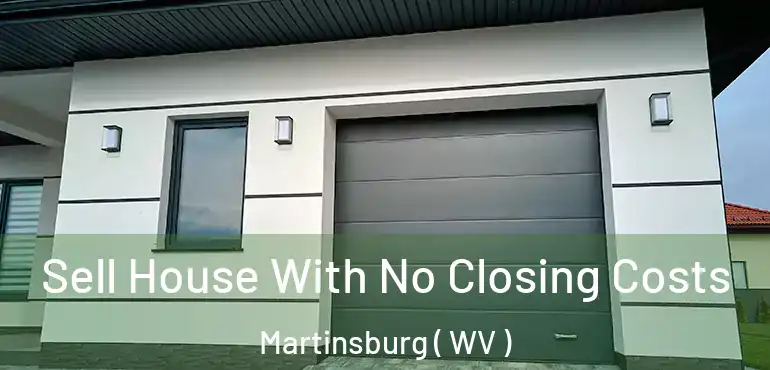  Sell House With No Closing Costs Martinsburg ( WV )