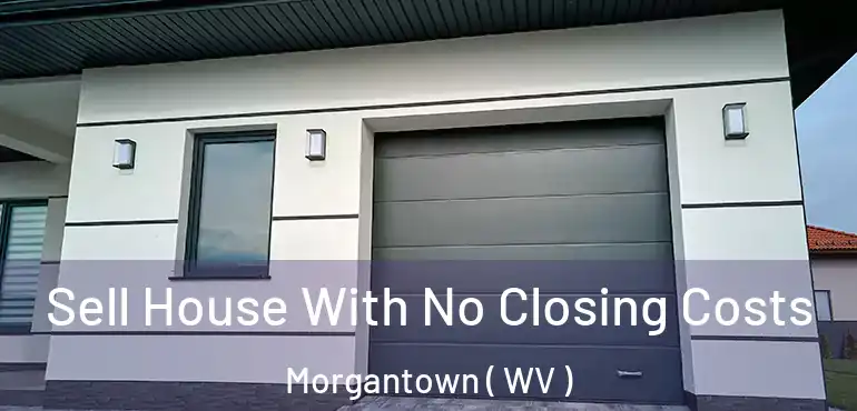  Sell House With No Closing Costs Morgantown ( WV )