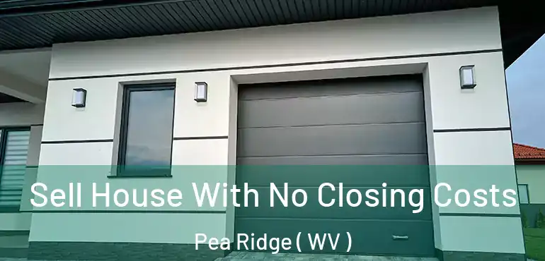  Sell House With No Closing Costs Pea Ridge ( WV )