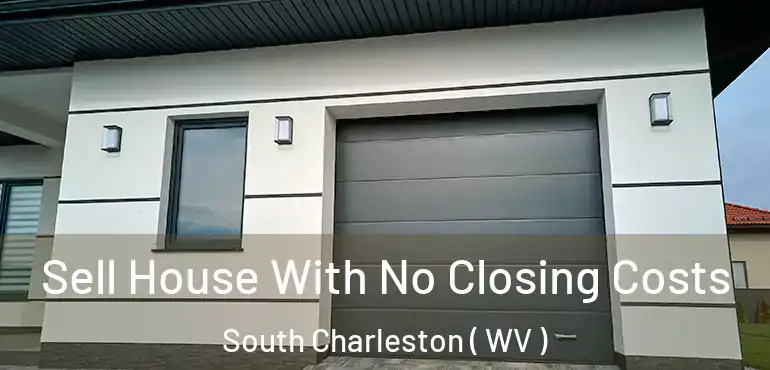  Sell House With No Closing Costs South Charleston ( WV )