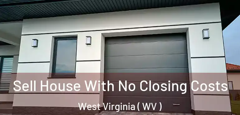  Sell House With No Closing Costs West Virginia ( WV )
