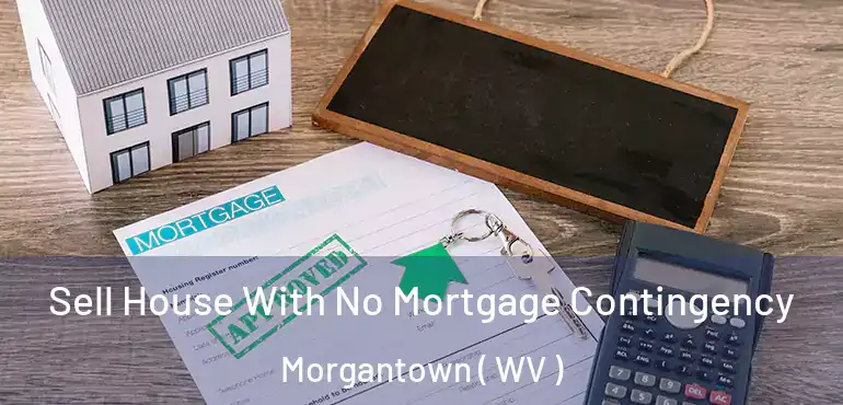  Sell House With No Mortgage Contingency Morgantown ( WV )