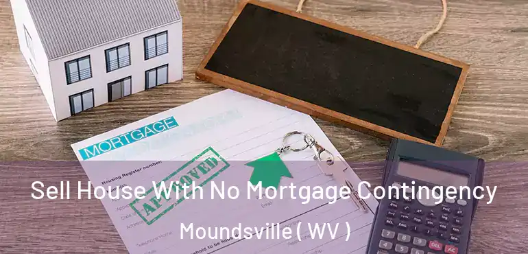  Sell House With No Mortgage Contingency Moundsville ( WV )