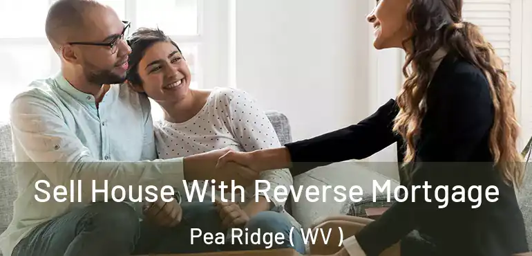  Sell House With Reverse Mortgage Pea Ridge ( WV )