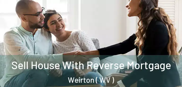  Sell House With Reverse Mortgage Weirton ( WV )