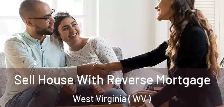  Sell House With Reverse Mortgage West Virginia ( WV )