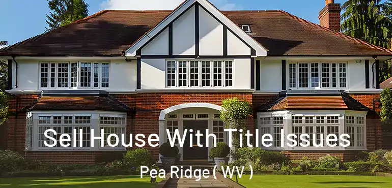  Sell House With Title Issues Pea Ridge ( WV )