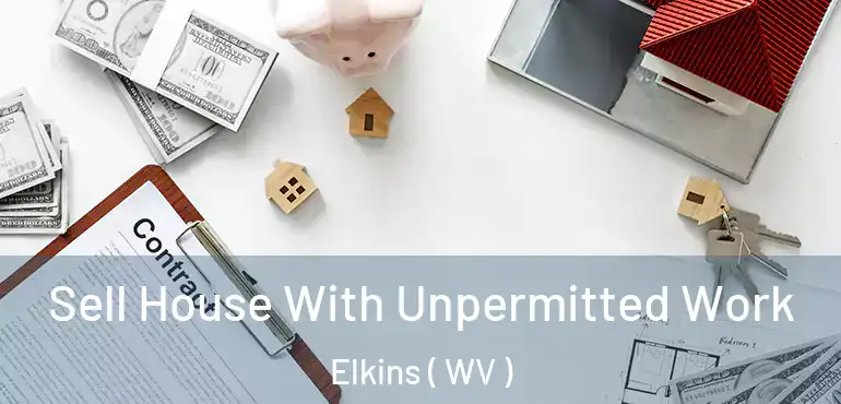  Sell House With Unpermitted Work Elkins ( WV )