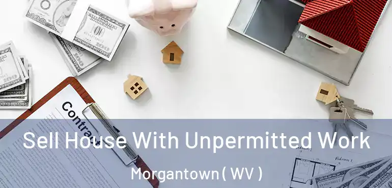  Sell House With Unpermitted Work Morgantown ( WV )