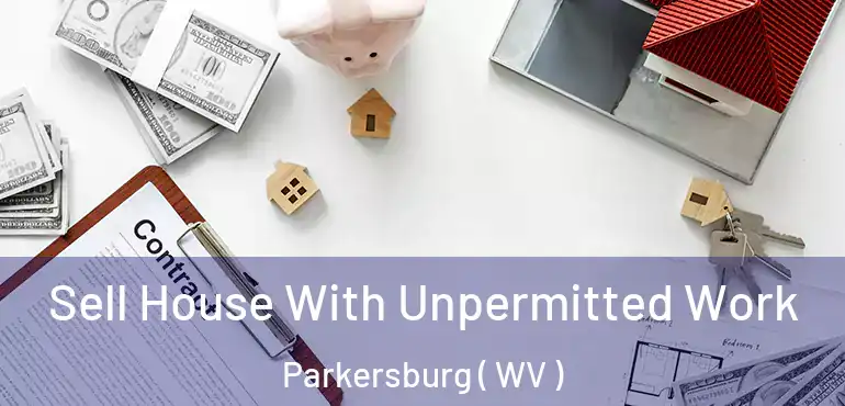  Sell House With Unpermitted Work Parkersburg ( WV )