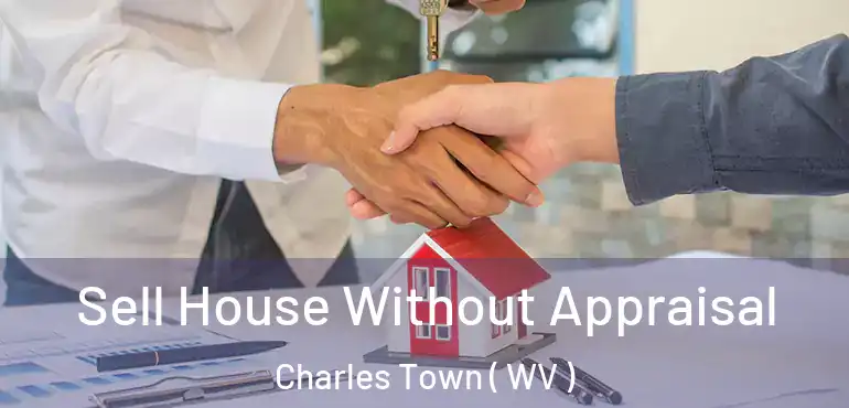  Sell House Without Appraisal Charles Town ( WV )