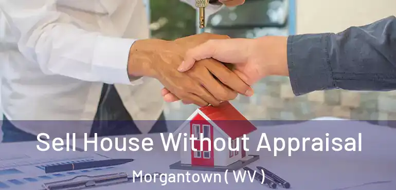  Sell House Without Appraisal Morgantown ( WV )