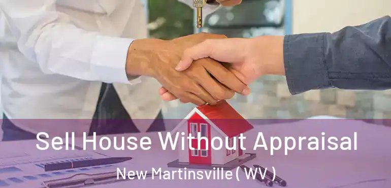  Sell House Without Appraisal New Martinsville ( WV )