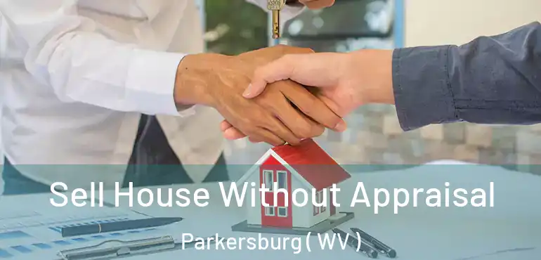  Sell House Without Appraisal Parkersburg ( WV )