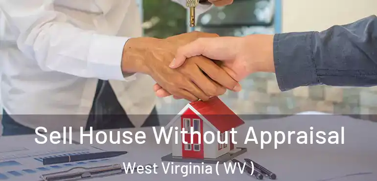  Sell House Without Appraisal West Virginia ( WV )
